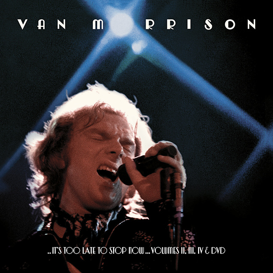 Van Morrison &#8216;..It&#8217;s Too Late To Stop Now&#8230;Volumes II, III, IV &#038; DVD&#8217; Coming June 10